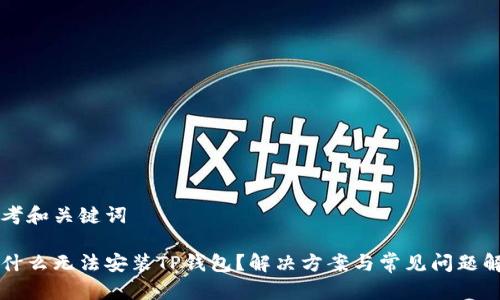 思考和关键词

为什么无法安装TP钱包？解决方案与常见问题解析