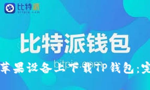优质
如何在苹果设备上下载TP钱包：完整指南