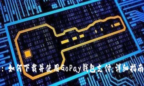 : 如何下载并使用GoPay钱包支付：详细指南