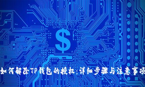 如何解除TP钱包的授权：详细步骤与注意事项