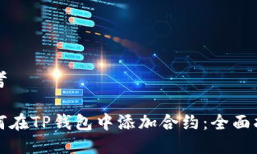 思考

如何在TP钱包中添加合约：全面指南