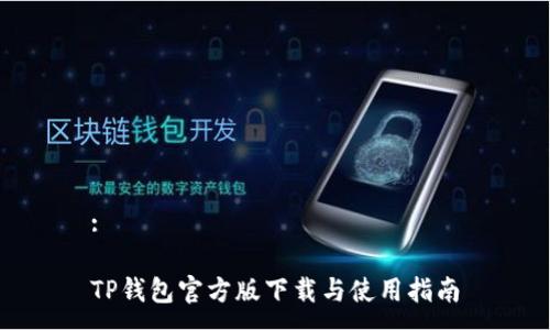 :

TP钱包官方版下载与使用指南