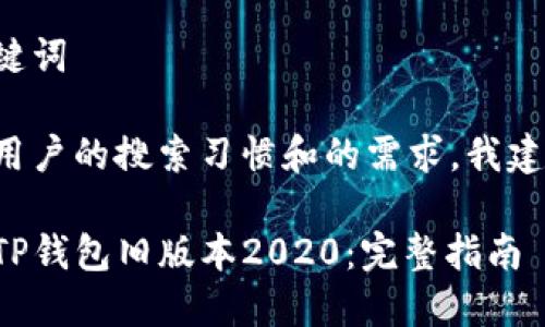 思考和关键词

通过分析用户的搜索习惯和的需求，我建议的如下：

如何下载TP钱包旧版本2020：完整指南