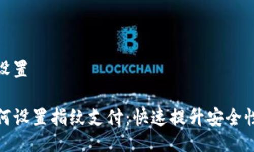 与关键词设置

TP钱包如何设置指纹支付：快速提升安全性与便利性