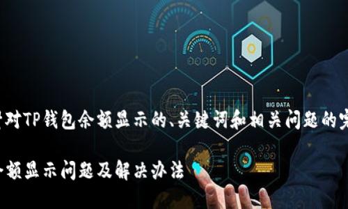 重量

下面是针对TP钱包余额显示的、关键词和相关问题的完整内容。

TP钱包余额显示问题及解决办法