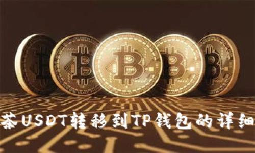 : 如何将抹茶USDT转移到TP钱包的详细步骤与技巧