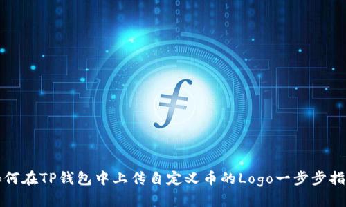 如何在TP钱包中上传自定义币的Logo一步步指南