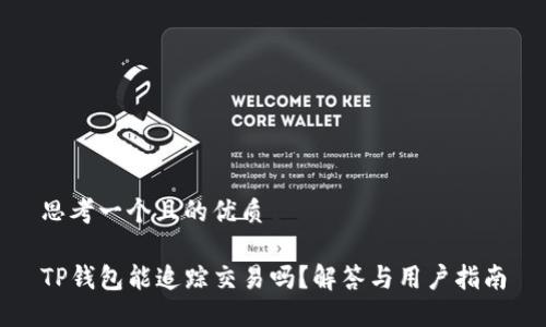 思考一个且的优质

TP钱包能追踪交易吗？解答与用户指南