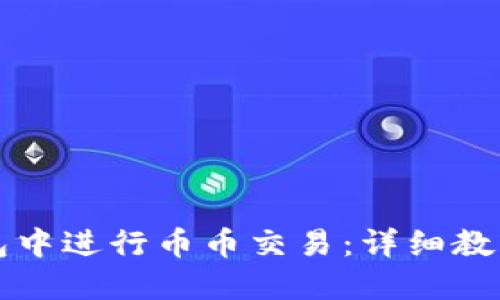 如何在TP钱包中进行币币交易：详细教程与实用技巧