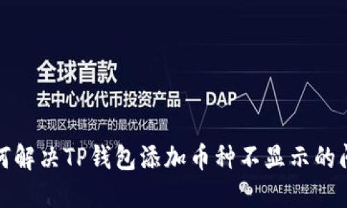 如何解决TP钱包添加币种不显示的问题