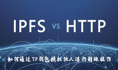 如何通过TP钱包授权他人进行转账操作